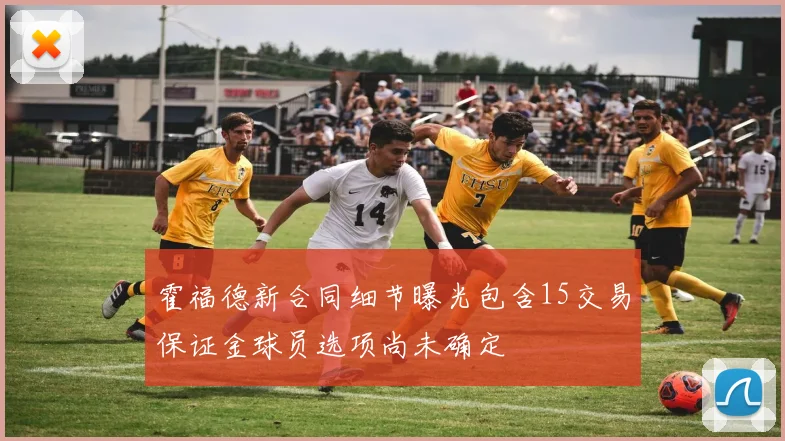 霍福德新合同细节曝光包含15交易保证金球员选项尚未确定